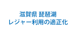 滋賀県 琵琶湖 レジャー利用の適正化